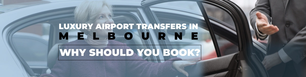 Luxury Airport Transfers in Melbourne: Why Should You Book?