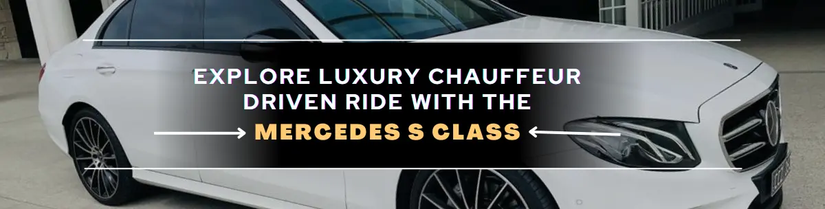 Explore Luxury Chauffeur Driven Ride with the Mercedes S Class